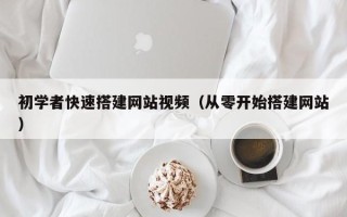 吴忠初学者快速搭建网站视频（从零开始搭建网站）